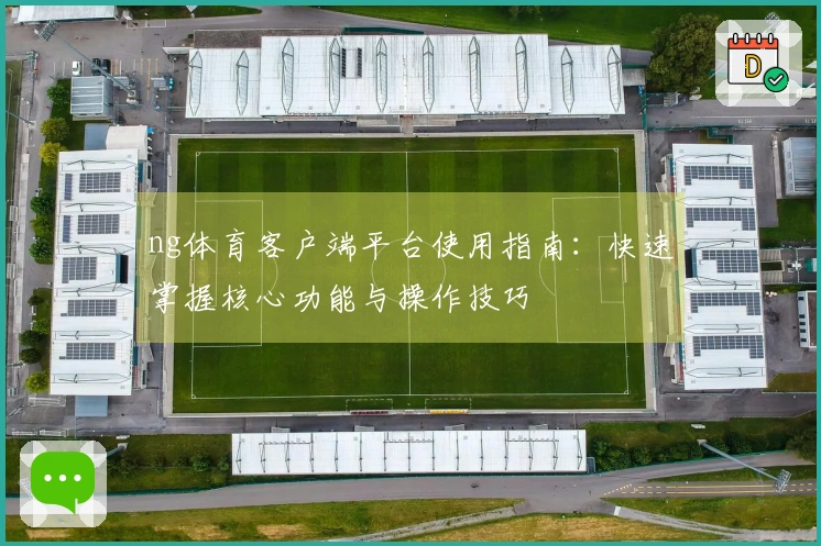 ng体育客户端平台使用指南：快速掌握核心功能与操作技巧